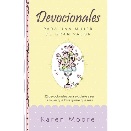 Devocionales Para Una Mujer de Gran Valor: 52 Devocionales Para Ayudarte a Ser La Mujer Que Dios Quiere Que Seas