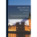 Ireland in Pictures; a Grand Collection of Over 400 Magnificent Photographs of the Beauties of the Green Isle ... Wth Historical and Descriptive Sketc