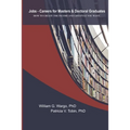 Jobs - Careers For Masters and Doctoral Graduates: How to Create the Income and Lifestyle You Want