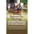Rowing Between the Rooftops: The Heroic Fishermen of the Kerala Floods