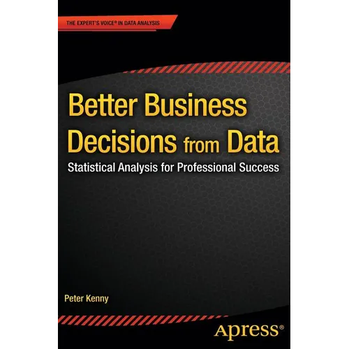 Better Business Decisions from Data: Statistical Analysis for Professional Success