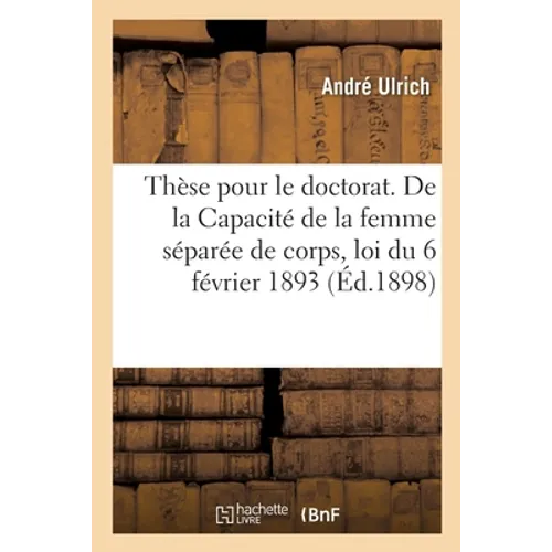 Thèse pour le doctorat. De la Capacité de la femme séparée de corps, loi du 6 février 1893