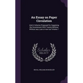 An Essay on Paper Circulation: And A Scheme Proposed for Supplying the Government With Twenty Millions, Without any Loan or new tax Volume 1