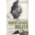 Chattanooga's Robert Sparks Walker: The Unconventional Life of an East Tennessee Naturalist