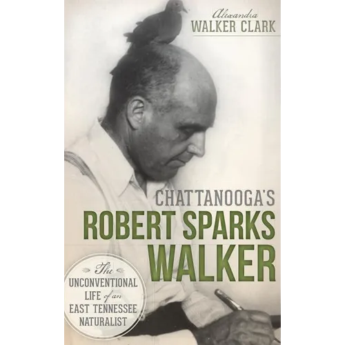 Chattanooga's Robert Sparks Walker: The Unconventional Life of an East Tennessee Naturalist