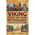 Viking History and Norse Mythology: An Enthralling Journey of Exploration to Uncover the Secrets of the Vikings along with Nordic Myths, Gods, and God