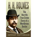 H.H. Holmes: The Horrific True Crime Story of a Murderous Doctor
