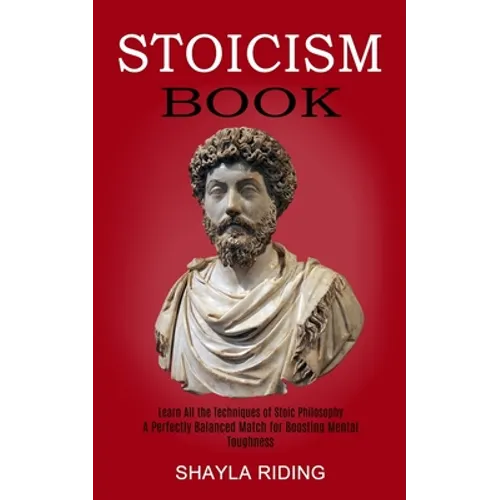 Stoicism Book: Learn All the Techniques of Stoic Philosophy and Nlp (A Perfectly Balanced Match for Boosting Mental Toughness)