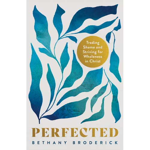 Perfected: Trading Shame and Striving for Wholeness in Christ