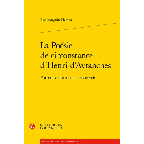 La Poesie de Circonstance d'Henri d'Avranches: Portrait de l'Artiste En Souverain