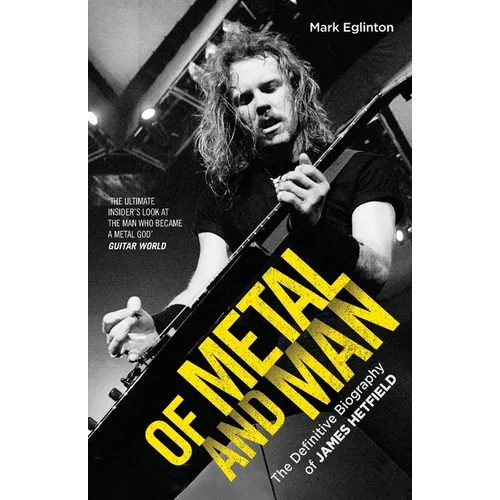 Of Metal and Man - The Definitive Biography of James Hetfield