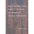 Deconstructing Purity Culture to Embrace Sexual Pleasure