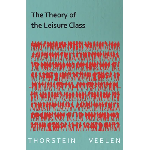 The Theory of the Leisure Class (Essential Economics Series: Celebrated Economists)