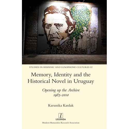 Memory, Identity and the Historical Novel in Uruguay: Opening up the Archive 1985-2010