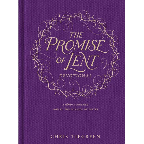 The Promise of Lent Devotional: A 40-Day Journey Toward the Miracle of Easter - Hardcover