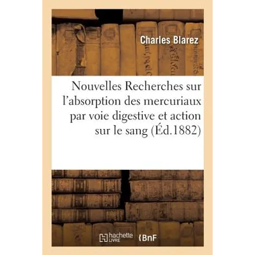 Nouvelles Recherches Sur l'Absorption Des Mercuriaux Par Voie Digestive Et Action Sur Le Sang
