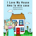 I Love my House - Amo la mia casa: English / Italian - Inglese / Italiano - Dual Language