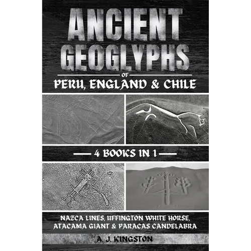 Ancient Geoglyphs Of Peru, England & Chile: Nazca Lines, Uffington White Horse, Atacama Giant & Paracas Candelabra