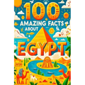 100 Amazing Facts About Egypt: Mind-Blowing Fun Facts About Egypt, Interesting Facts About Egypt for Smart Kids, Everything Young Children's Should to
