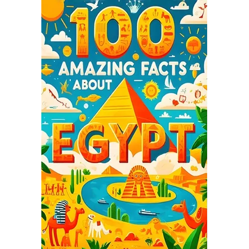 100 Amazing Facts About Egypt: Mind-Blowing Fun Facts About Egypt, Interesting Facts About Egypt for Smart Kids, Everything Young Children's Should to