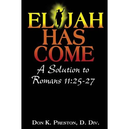 Elijah Has Come! A Solution to Romans 11: 25-27: Torah To Telos: The Passing of the Law of Moses