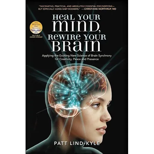 Heal Your Mind, Rewire Your Brain: Applying the Exciting New Science of Brain Synchrony for Creativity, Peace and Presence