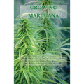 Growing Marijuana: The Ultimate Step-by-Step Guide On How to Grow Marijuana Indoors & Outdoors, Produce Mind-Blowing Weed, and Even Start a Profitable