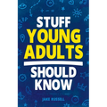 Stuff Young Adults Should Know: Essential Life Skills, Tips, and Advice to Thrive as an Adult!