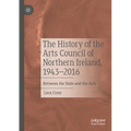 The History of the Arts Council of Northern Ireland, 1943-2016: Between the State and the Arts