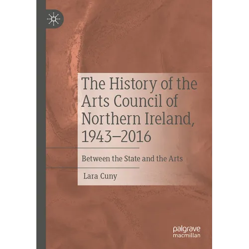 The History of the Arts Council of Northern Ireland, 1943-2016: Between the State and the Arts