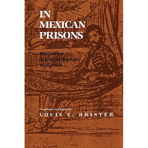 In Mexican Prisons: The Journal of Eduard Harkort, 1832-1834