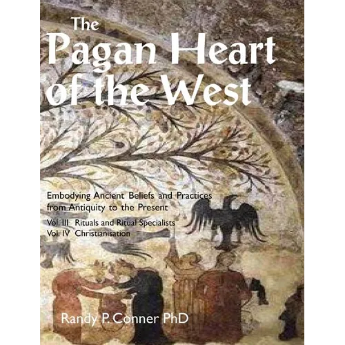 The Pagan Heart of the West: Vol. III Rituals and Ritual Specialists, Vol IV Christianisation