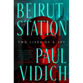 Beirut Station: Two Lives of a Spy: A Novel