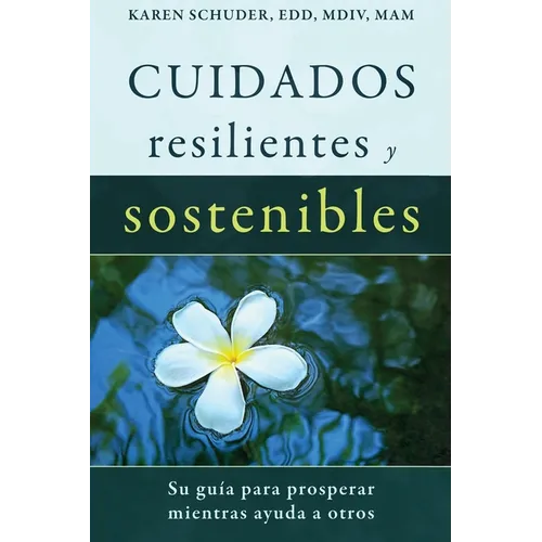 Cuidados Resilientes y Sostenibles: Su guía para prosperar mientras ayuda a otros