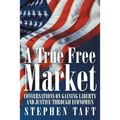 A True Free Market: Conversations on Gaining Liberty and Justice through Economics