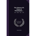 The Library of H. Peirce of Philadelphia ...: Sale ... March ... May ... 1903