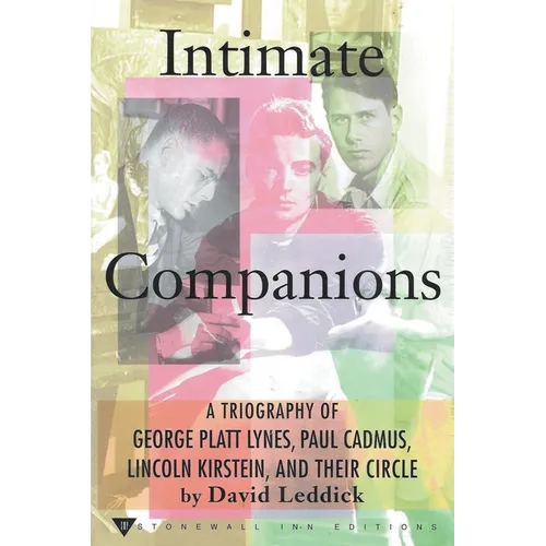 Intimate Companions - A Triography of George Platt Lynes, Paul Cadmus, Lincoln Kirstein, and Their Circle