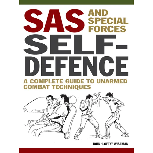 SAS and Special Forces Self Defence: A Complete Guide to Unarmed Combat Techniques