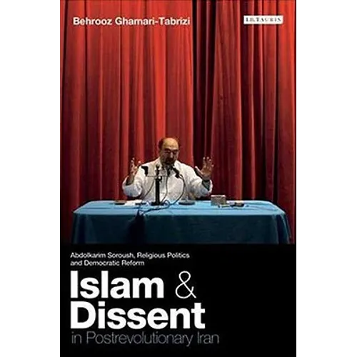 Islam and Dissent in Postrevolutionary Iran: Abdolkarim Soroush, Religious Politics and Democratic Reform