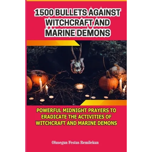 1500 Bullets Against Witchcraft and Marine Demons: Powerful Midnight Prayers to Eradicate the Activities of Witchcraft and Marine Demons
