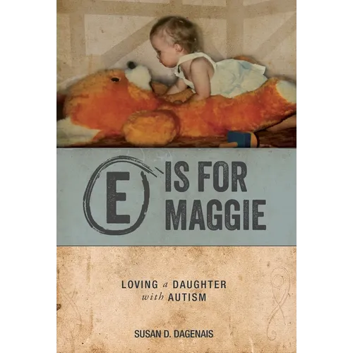 E is for Maggie: Loving a Daughter with Autism