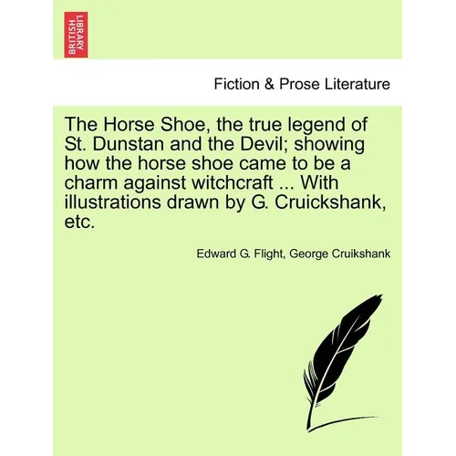 The Horse Shoe, the True Legend of St. Dunstan and the Devil; Showing How the Horse Shoe Came to Be a Charm Against Witchcraft ... with Illustrations