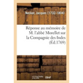 Réponse Au Mémoire de M. l'Abbé Morellet Sur La Compagnie Des Indes, Imprimée En Exécution: de la Délibération de Mrs Les Actionnaires, Prise Dans l'A