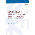 Mark 13 and the Return of the Shepherd: The Narrative Logic of Zechariah in Mark