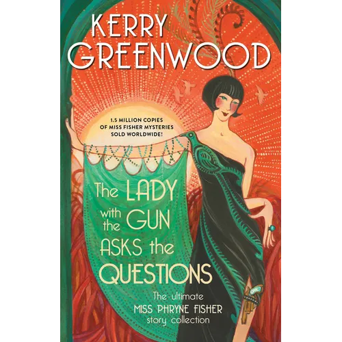 The Lady with the Gun Asks the Questions: The Ultimate Miss Phryne Fisher Story Collection