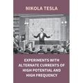 Experiments With Alternate Currents Of High Potential And High Frequency