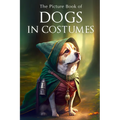 The Picture Book of Dogs in Costumes: A Gift Book for Alzheimer's Patients and Seniors with Dementia