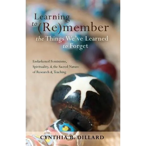 Learning to (Re)member the Things We've Learned to Forget: Endarkened Feminisms, Spirituality, and the Sacred Nature of Research and Teaching