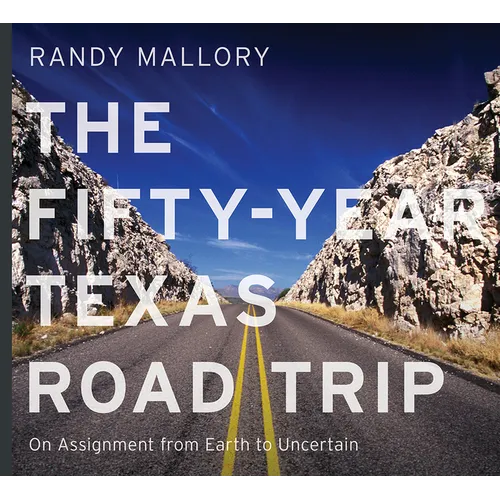 The Fifty-Year Texas Road Trip: On Assignment from Earth to Uncertain Volume 2