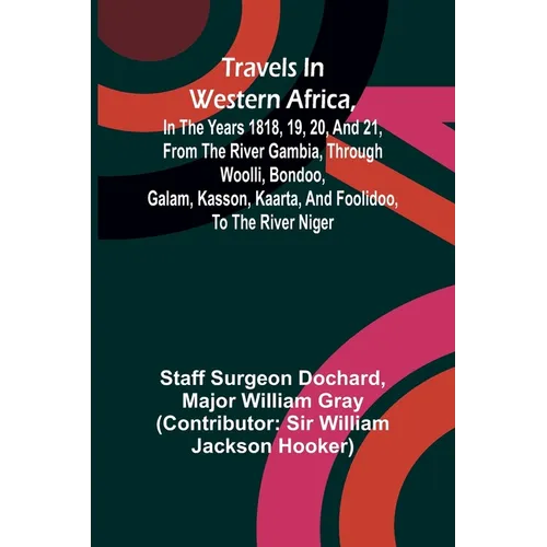 Travels in Western Africa, in the years 1818, 19, 20, and 21, from the river Gambia, through Woolli, Bondoo, Galam, Kasson, Kaarta, and Foolidoo, to t